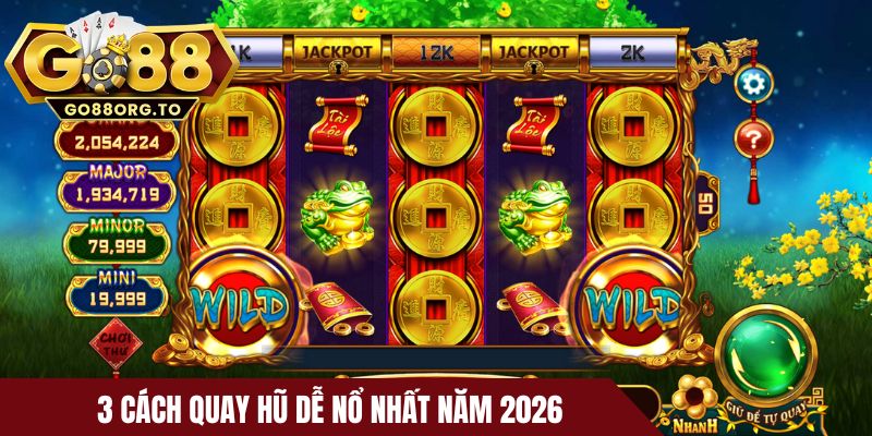 3 Cách quay hũ dễ nổ nhất năm 2026