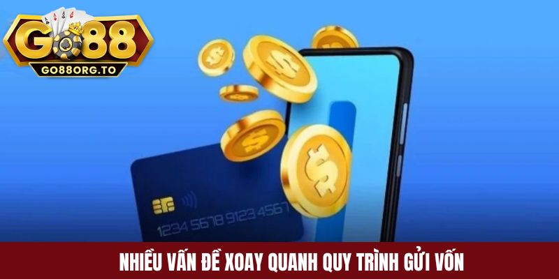 Nhiều vấn đề xoay quanh quy trình gửi vốn