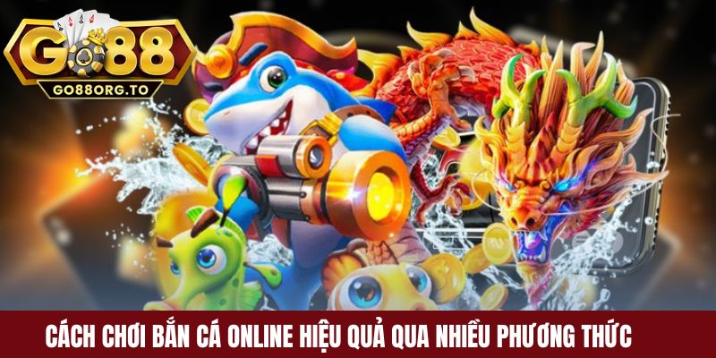 Cách chơi bắn cá online hiệu quả qua nhiều phương thức