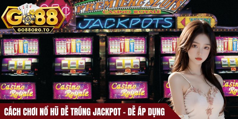 Cách chơi nổ hũ dễ trúng Jackpot - dễ áp dụng