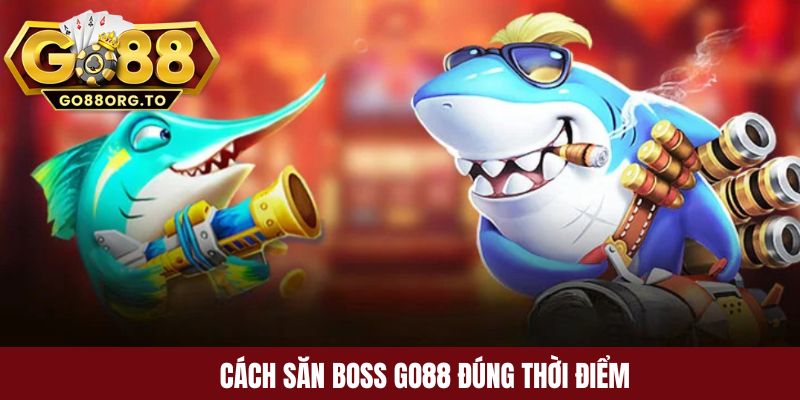 Cách săn boss Go88 đúng thời điểm