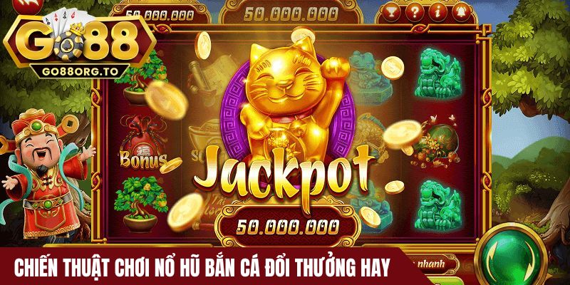 Chiến thuật chơi Nổ hũ bắn cá đổi thưởng hay