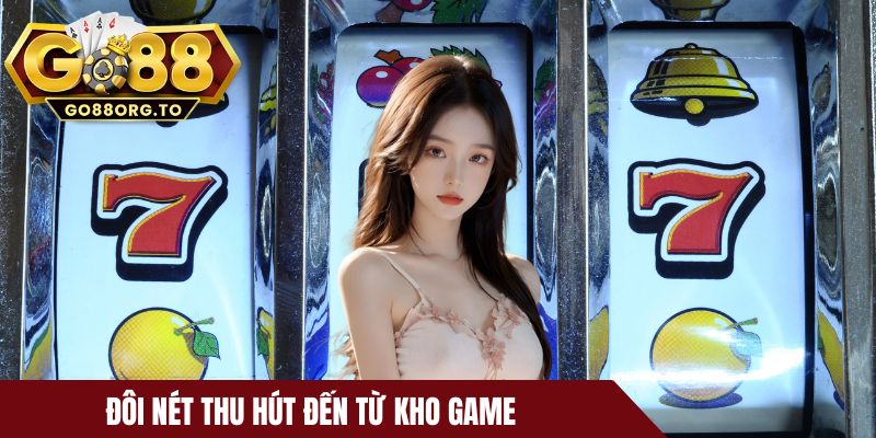 Đôi nét thu hút đến từ kho game