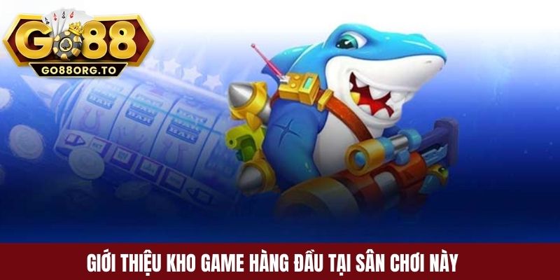 Giới thiệu kho game hàng đầu tại sân chơi này