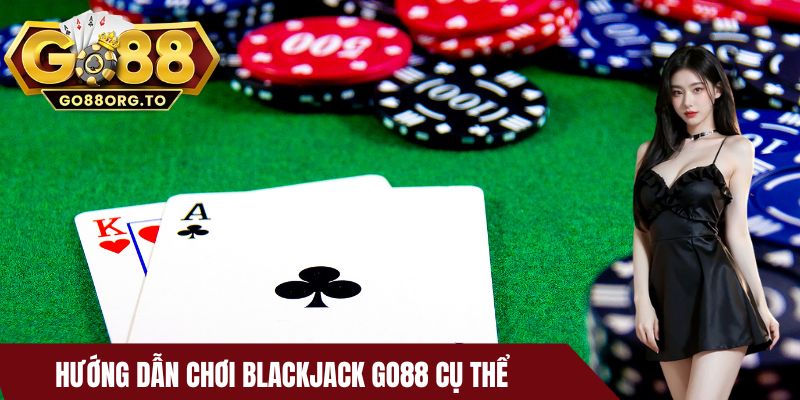 Hướng dẫn chơi Blackjack Go88 cụ thể