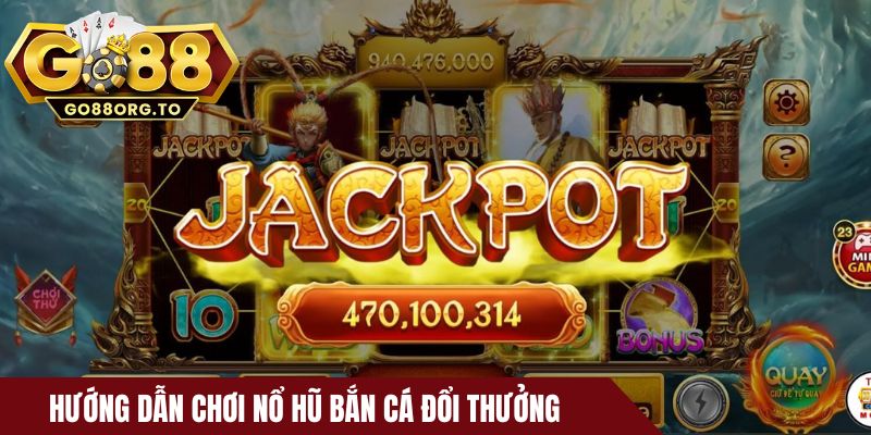 Hướng dẫn chơi Nổ hũ bắn cá đổi thưởng