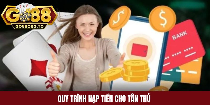 Quy trình nạp tiền cho tân thủ tối ưu với 3 phương thức