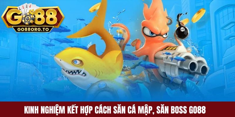 Kinh nghiệm kết hợp cách săn cá mập, săn boss Go88
