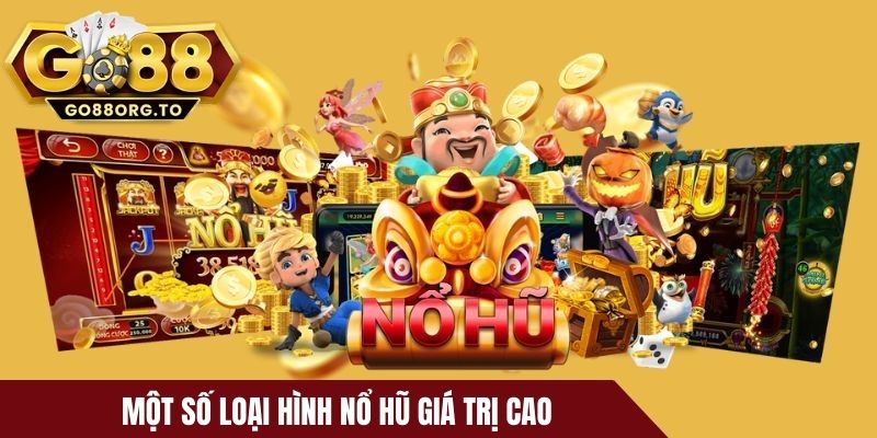Một số loại hình nổ hũ đem lại giá trị cao