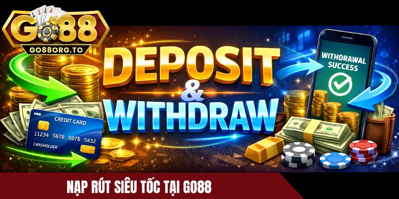 Nạp rút siêu tốc tại Go88 - Linh hoạt, chính xác, không trì hoãn