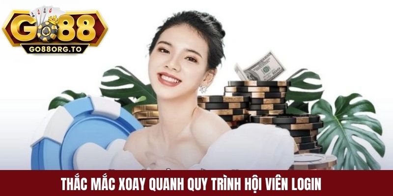 Thắc mắc xoay quanh quy trình hội viên login vào nhà cái