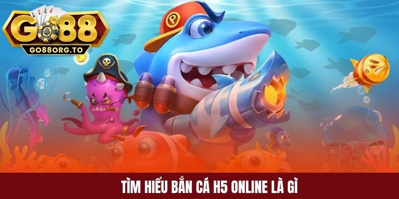 Tìm hiểu Bắn cá H5 online là gì?