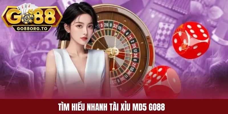 Tìm hiểu nhanh tài Xỉu MD5 GO88