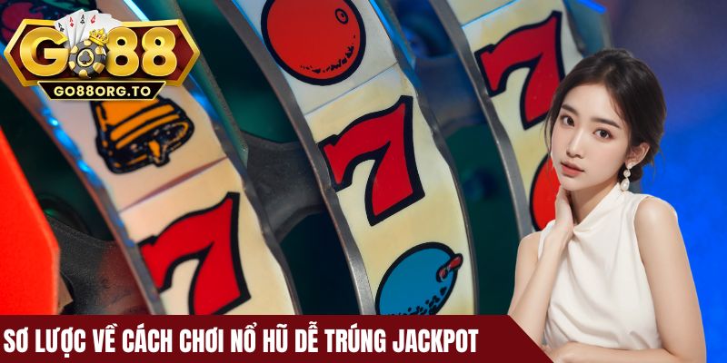Sơ lược về cách chơi nổ hũ dễ trúng Jackpot