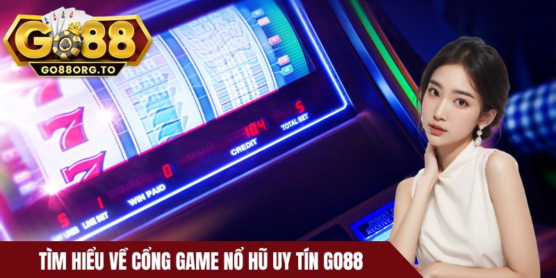 Tìm hiểu về cổng game nổ hũ uy tín Go88