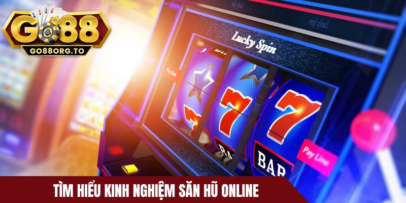 Tìm hiểu kinh nghiệm săn hũ online