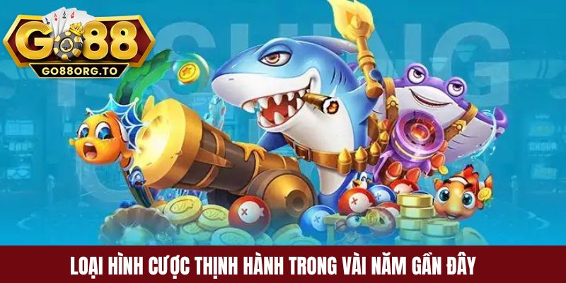 Loại hình cược thịnh hành trong vài năm gần đây