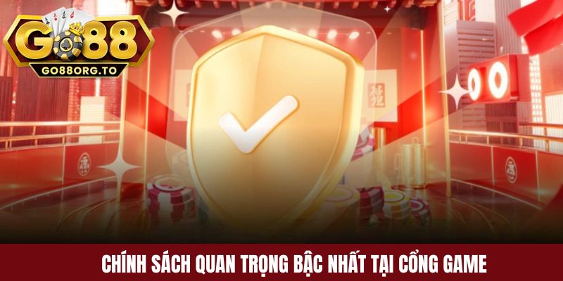 Chính sách quan trọng bậc nhất tại cổng game 